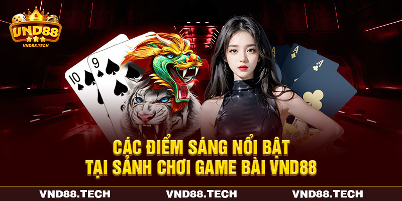 Các điểm sáng nổi bật tại sảnh chơi game bài VND88