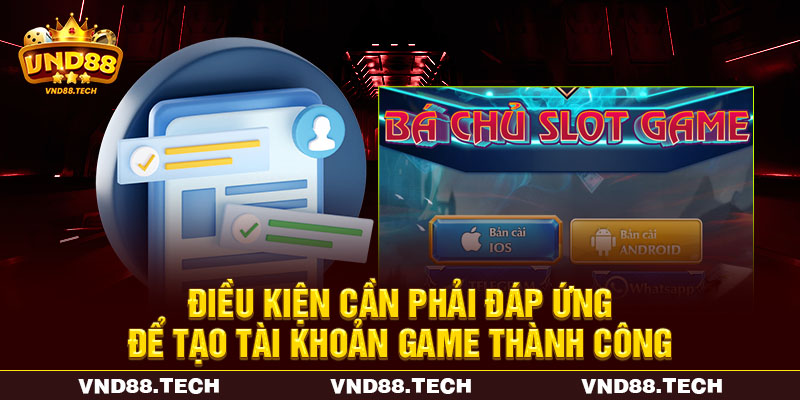 Điều kiện cần phải đáp ứng để tạo tài khoản game thành công