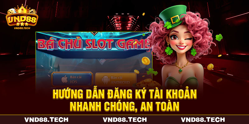 Hướng dẫn đăng ký tài khoản nhanh chóng, an toàn