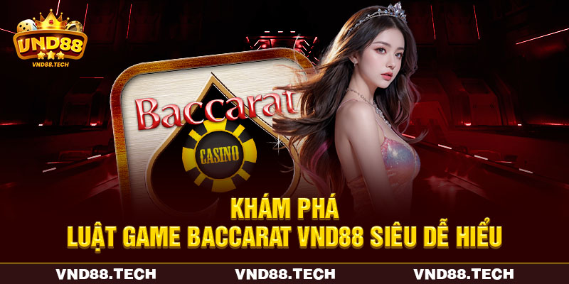 Khám phá luật game baccarat VND88 siêu dễ hiểu