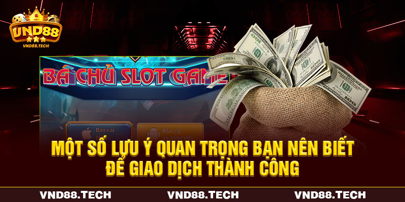 Một số lưu ý quan trọng bạn nên biết để giao dịch thành công