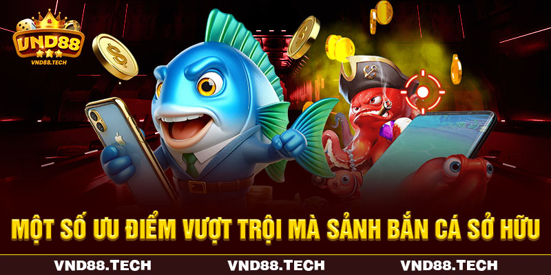 Một số ưu điểm vượt trội mà sảnh bắn cá sở hữu