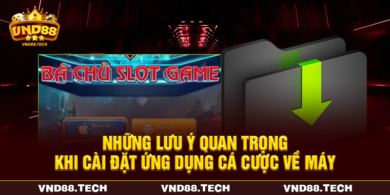 Những lưu ý quan trọng khi cài đặt ứng dụng cá cược về máy