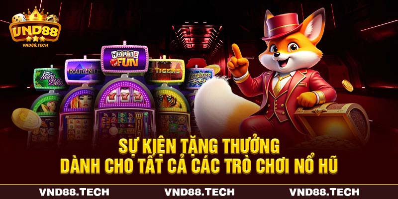 Sự kiện tặng thưởng dành cho tất cả các trò chơi nổ hũ