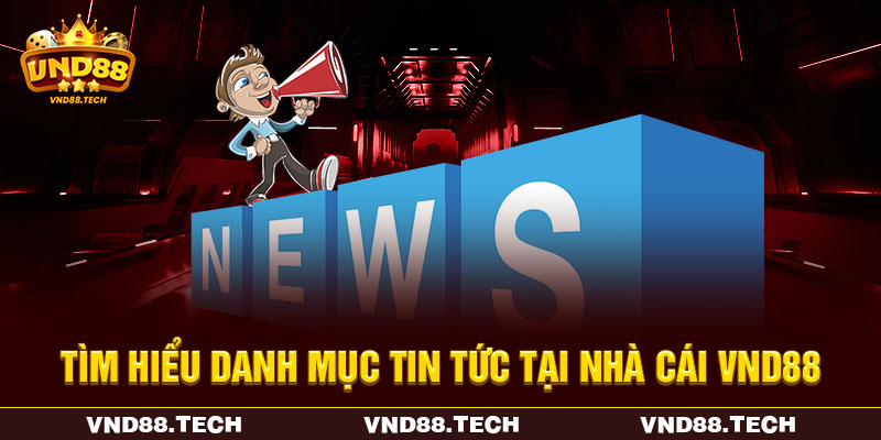 Tìm hiểu danh mục tin tức tại nhà cái VND88