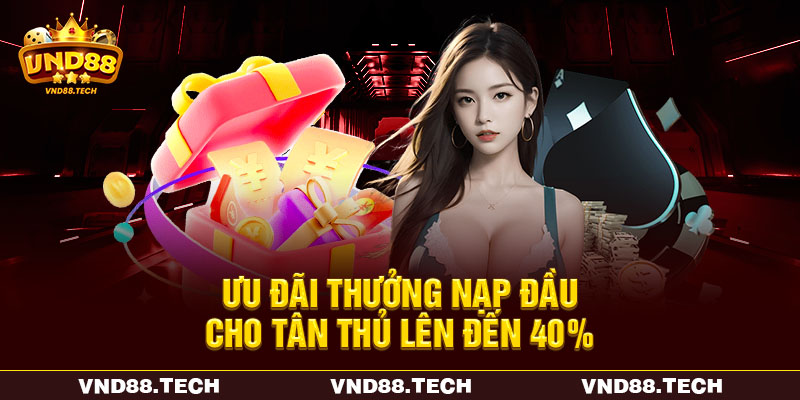 Ưu đãi thưởng nạp đầu cho tân thủ lên đến 40%