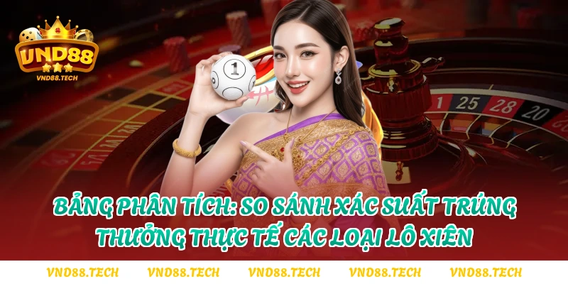 Bảng phân tích: So sánh xác suất trúng thưởng thực tế các loại lô xiên