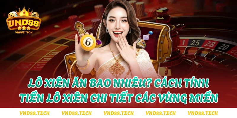 Lô xiên ăn bao nhiêu? Cách tính tiền lô xiên chi tiết các vùng miền